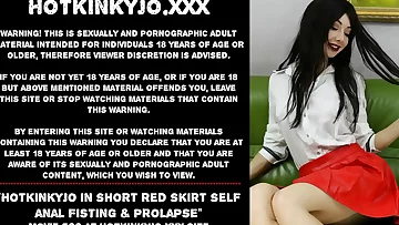 Hotkinkyjo in short red skirt self anal fisting & prolapse