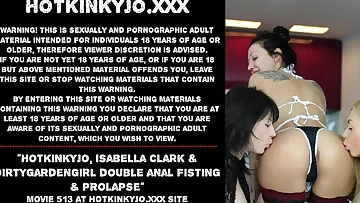 Hotkinkyjo&comma; Isabella Clark & Dirtygardengirl double assfucking going knuckle deep & prolapse