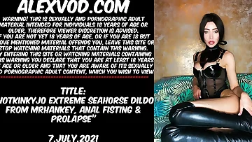 Hotkinkyjo extreme seahorse dildo from mrhankey assfucking fisting & prolapse