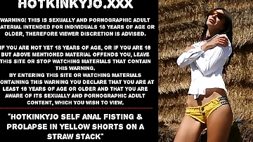 Hotkinkyjo self ass fucking fisting & prolapse in yellow shorts on a straw stack