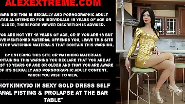 Hotkinkyjo in sexy gold dress self anal fisting & prolapse at the bar table